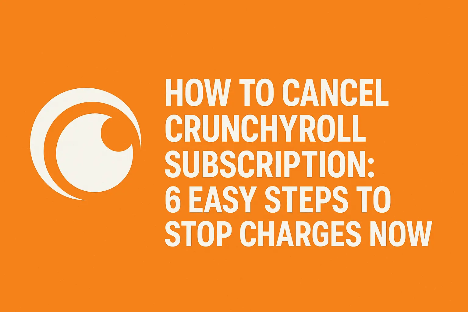 How to Cancel Crunchyroll Subscription: 6 Easy Steps to Stop Charges Now