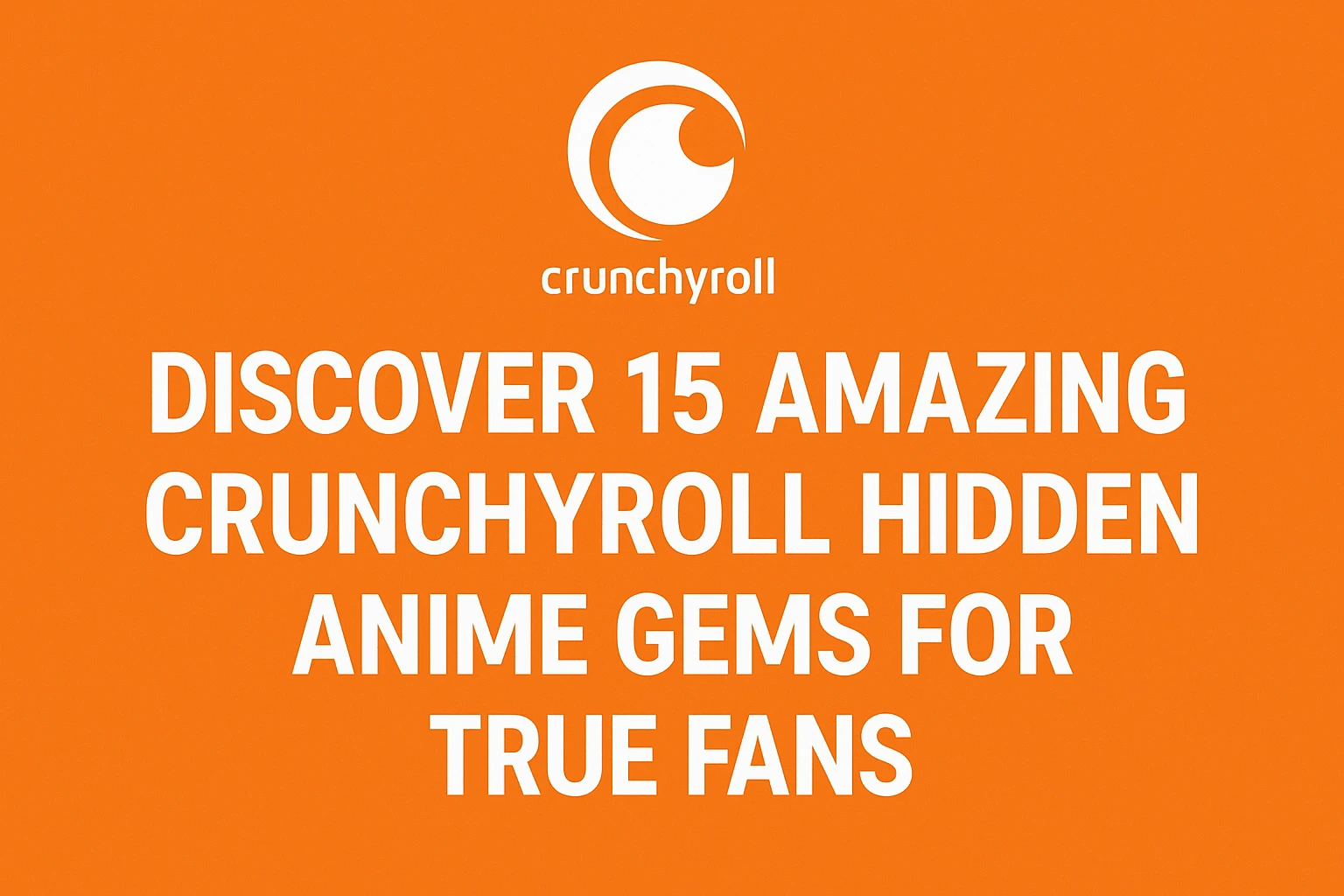Discover 15 Amazing Crunchyroll Hidden Anime Gems for True Fans