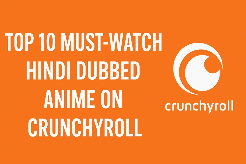 Top 10 Must-Watch Hindi Dubbed Anime on Crunchyroll
