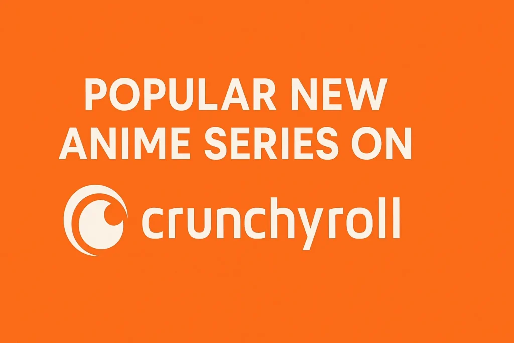 Popular New Anime Series on Crunchyroll