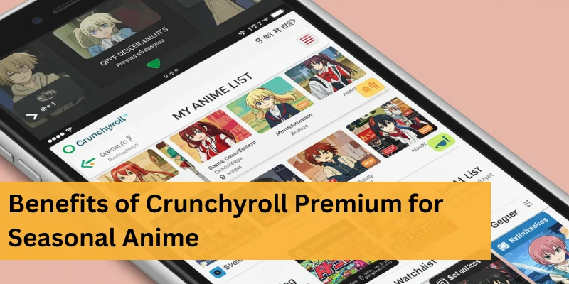 Benefits of Crunchyroll Premium for Seasonal Anime