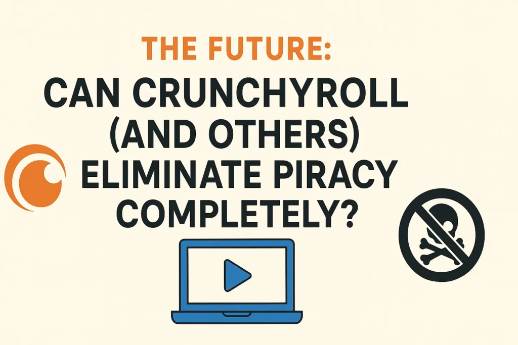 The Future: Can Crunchyroll (and Others) Eliminate Piracy Completely?