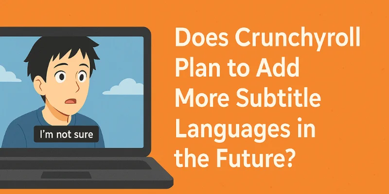 Does Crunchyroll Plan to Add More Subtitle Languages in the Future
