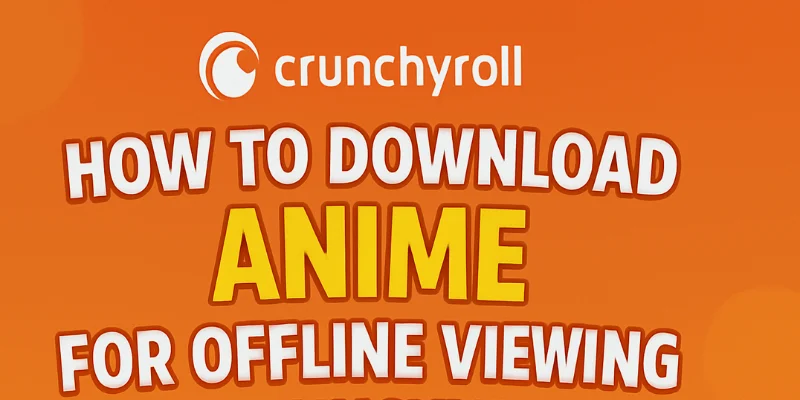 How to Download Anime for Offline Viewing on Crunchyroll