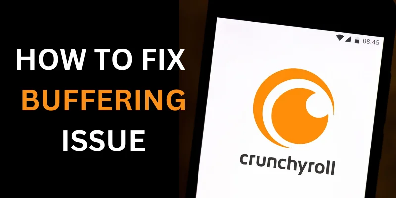 How to Fix Crunchyroll Buffering Issues